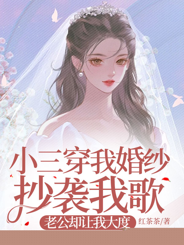 小三穿我婚纱抄袭我歌，老公却让我大度