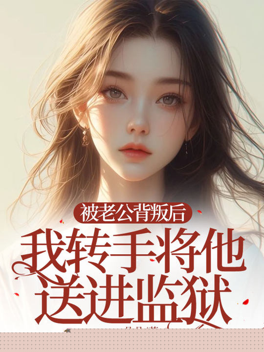 被老公背叛后，我转手将他送进监狱