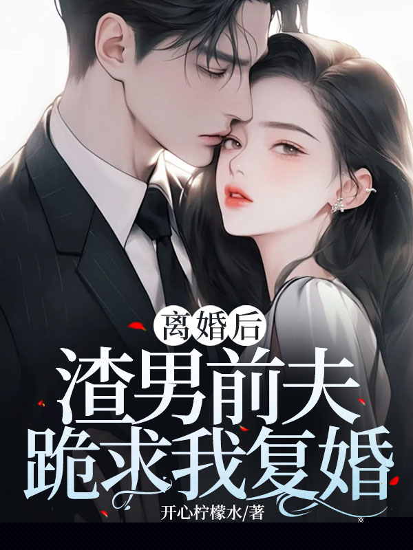 离婚后，渣男前夫跪求我复婚