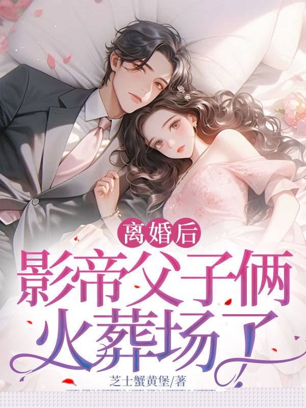 离婚后，影帝父子俩火葬场了