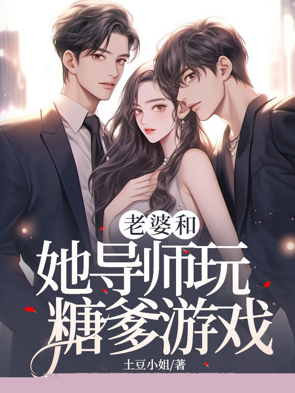老婆和她导师玩糖爹游戏