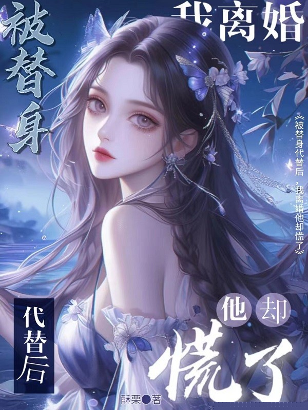被替身代替后我离婚，他却慌了