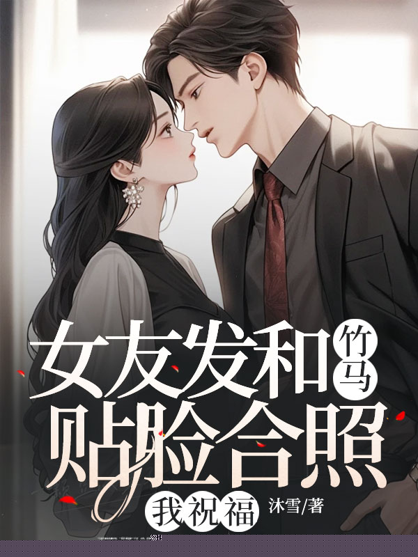 女友发和竹马贴脸合照，我祝福