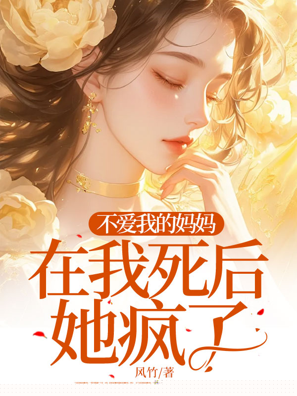 不爱我的妈妈，在我死后她疯了