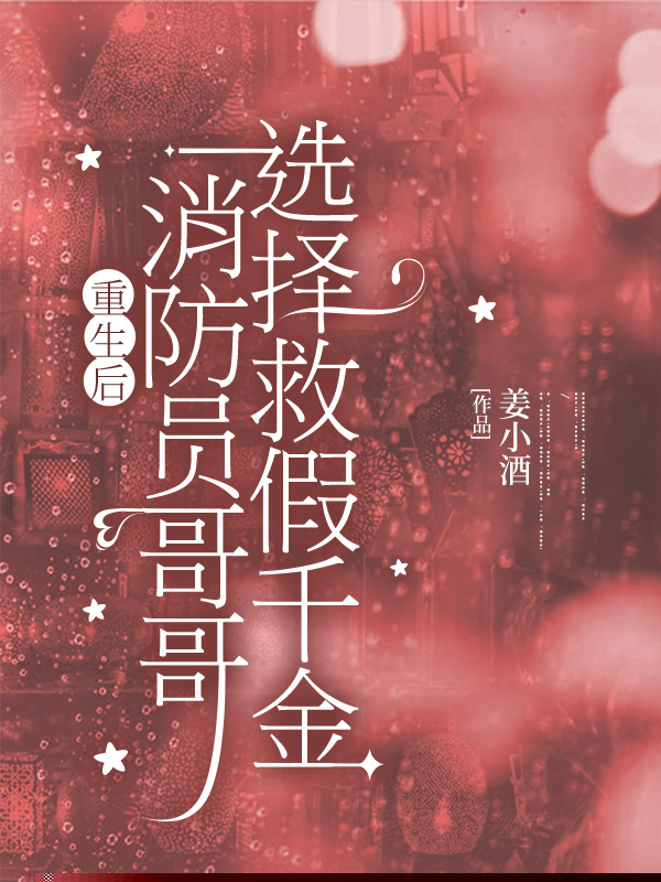 重生后，消防员哥哥选择救假千金