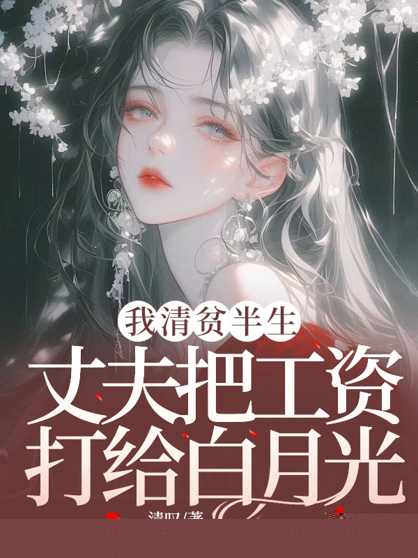 我清贫半生，丈夫把工资打给白月光