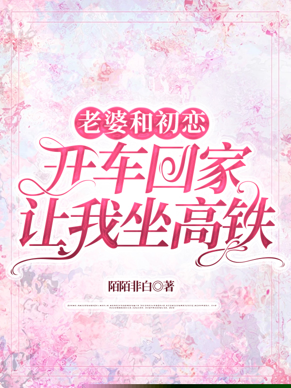 老婆和初恋开车回家，让我坐高铁