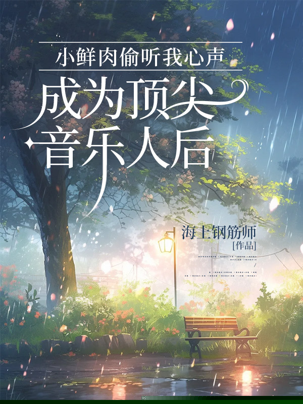 小鲜肉偷听我心声，成为顶尖音乐人后