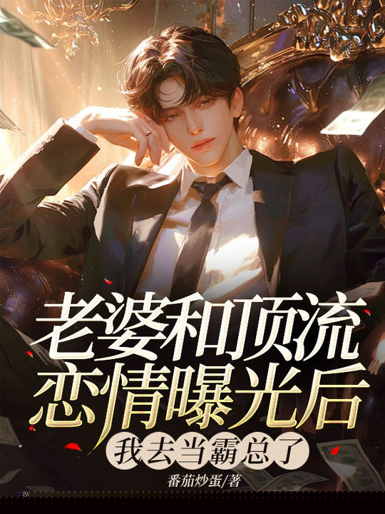 老婆和顶流恋情曝光后，我去当霸总了