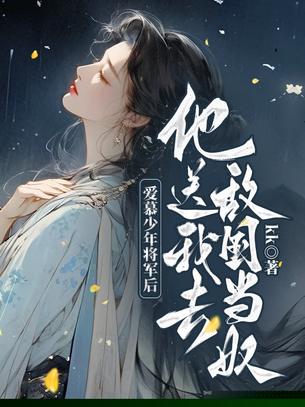 爱慕少年将军后，他送我去敌国当奴
