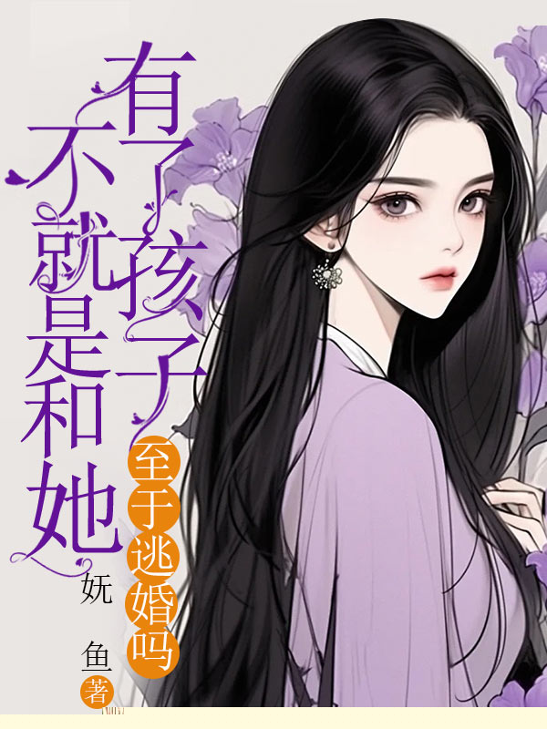 不就是和她有了孩子，至于逃婚吗