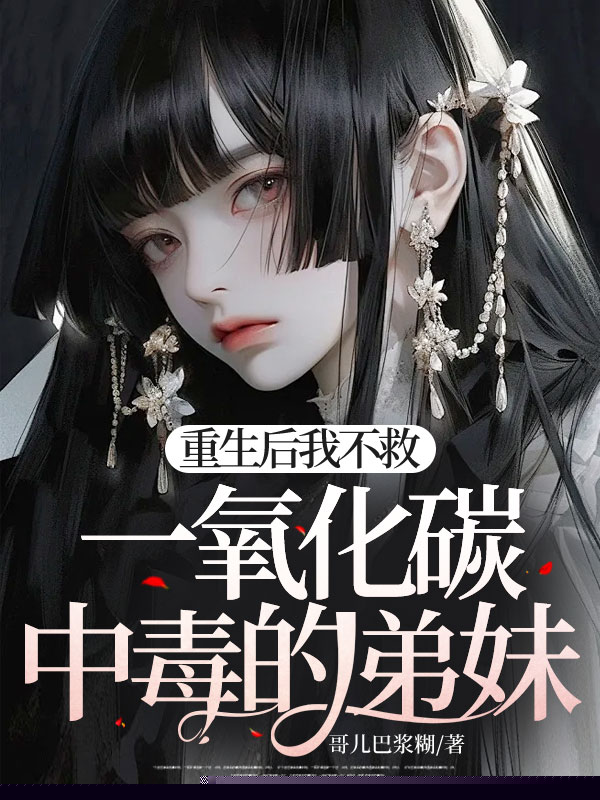 重生后我不救一氧化碳中毒的弟妹
