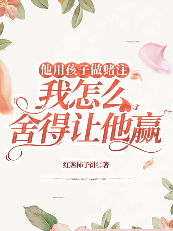 他用孩子做赌注，我怎么舍得让他赢