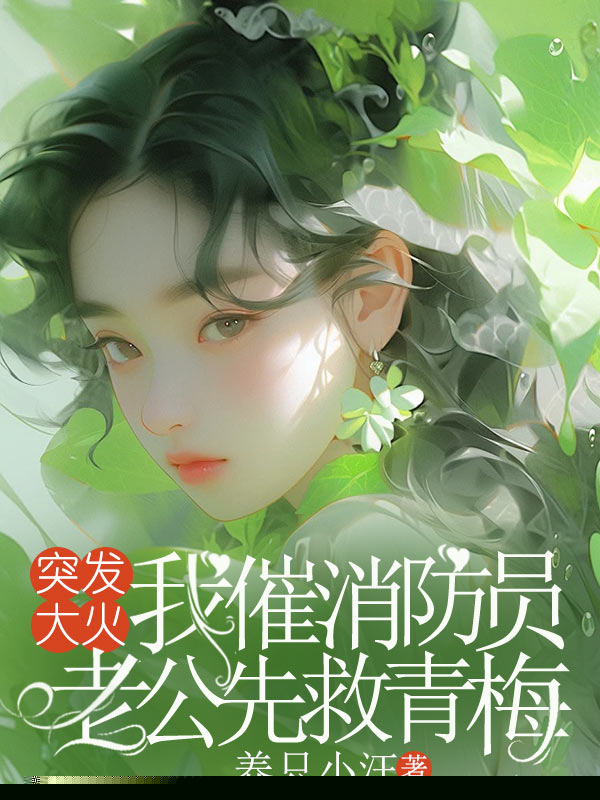 突发大火，我催消防员老公先救青梅