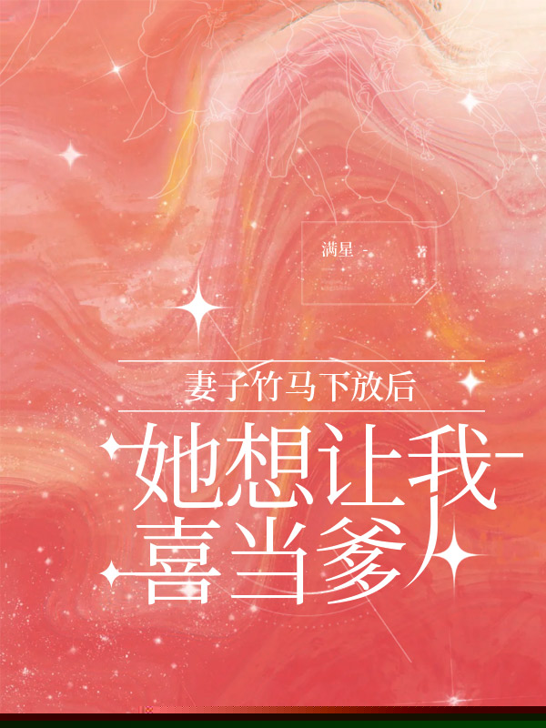 妻子竹马下放后，她想让我喜当爹