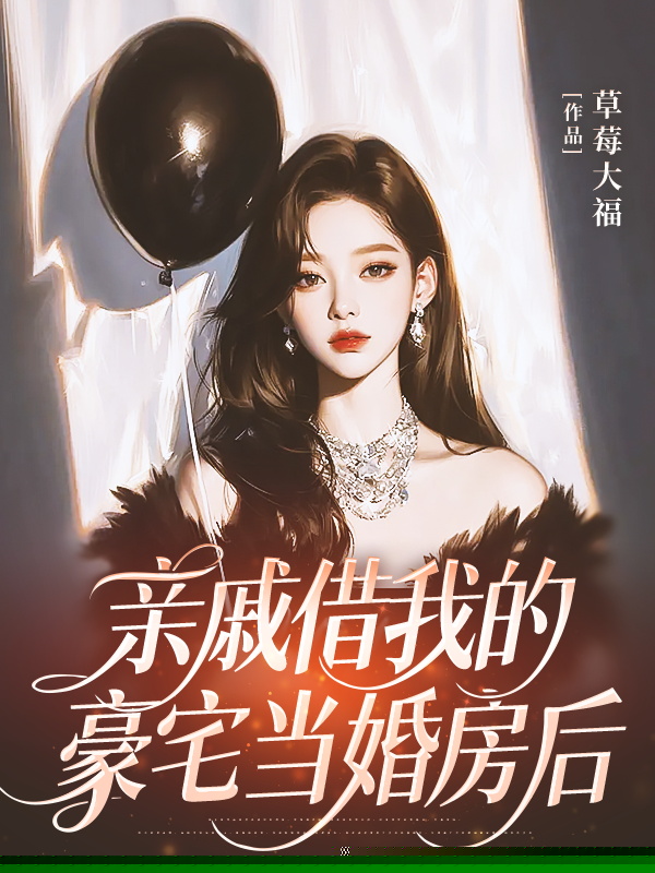 亲戚借我的豪宅当婚房后