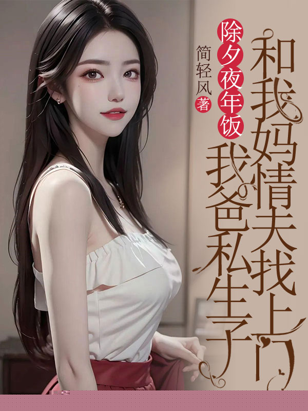 除夕夜年饭，我爸私生子和我妈情夫找上门