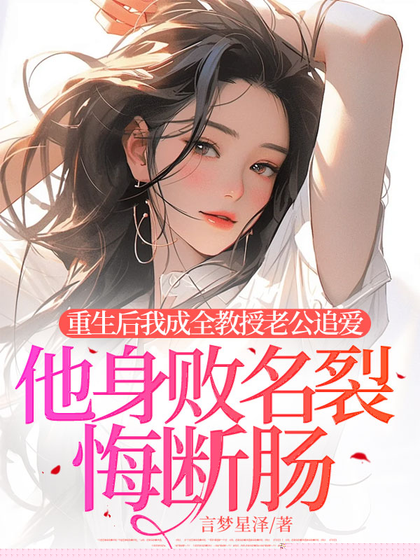 重生后我成全教授老公追爱，他身败名裂悔断肠