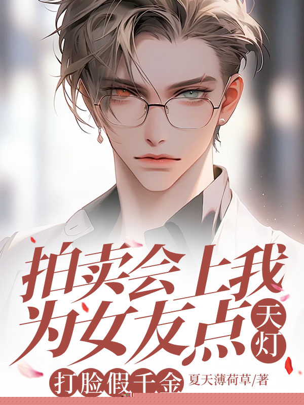 拍卖会上我为女友点天灯，打脸假千金