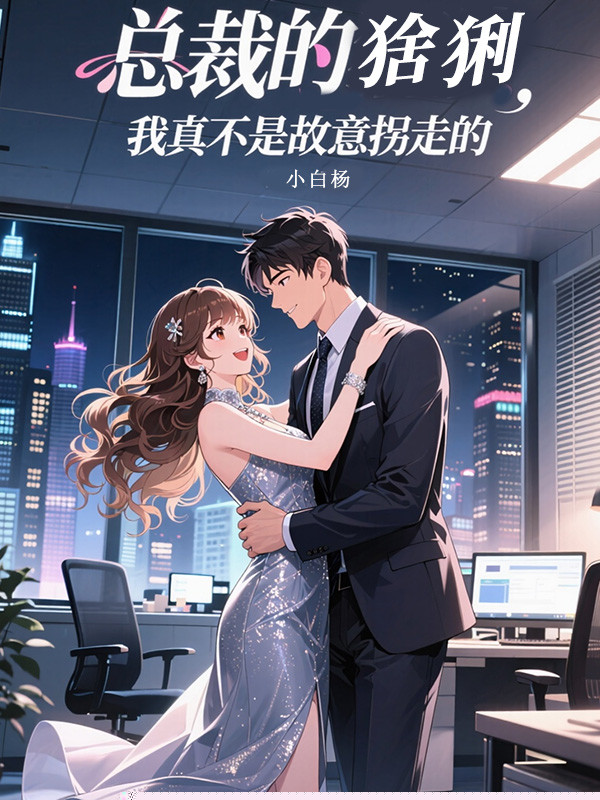 总裁的猞猁，我真不是故意拐走的