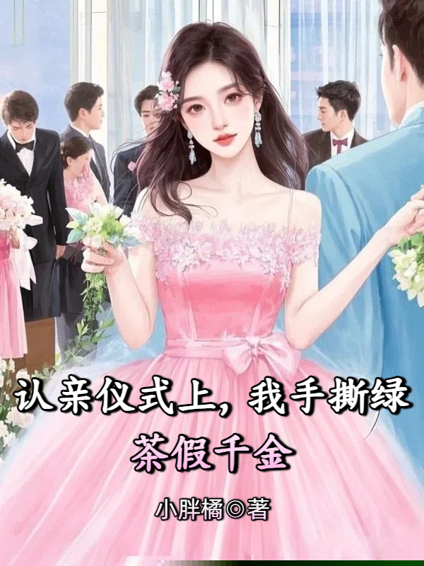 认亲仪式上，我手撕绿茶假千金